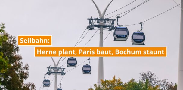 Seilbahn - Herne plant, Paris baut und Bochum staunt