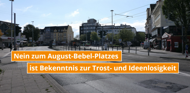 Nein zur Neugestaltung des August-Bebel-Platzes ist Bekenntnis zur Trost- und Ideenlosigkeit 